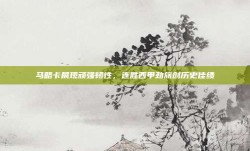 马略卡展现顽强韧性，连胜西甲劲旅创历史佳绩