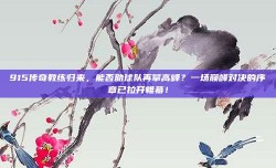 915传奇教练归来，能否助球队再攀高峰？一场巅峰对决的序章已拉开帷幕！