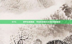 975. 🌟 西甲未来展望，年轻化浪潮与全球化的新篇章