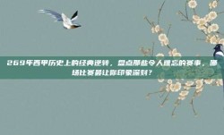 269年西甲历史上的经典逆转，盘点那些令人难忘的赛事，哪场比赛最让你印象深刻？