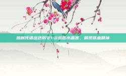 热刺凭借出色防守1-0战胜水晶宫，展现铁血精神