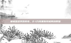 曼城延续不败传奇，2-1力克莱斯特城再创辉煌