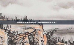 多特蒙德新星闪耀欧洲，攻防两端展露非凡实力