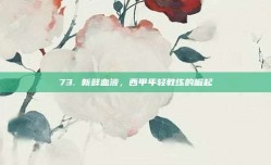 73. 新鲜血液，西甲年轻教练的崛起